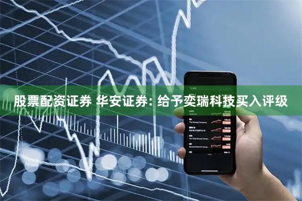 股票配资证券 华安证券: 给予奕瑞科技买入评级